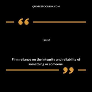Trust Firm reliance on the integrity and reliability of something or someone.