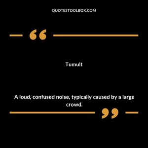 Tumult A loud confused noise typically caused by a large crowd.