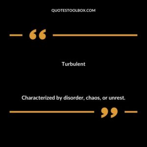 Turbulent Characterized by disorder chaos or unrest.