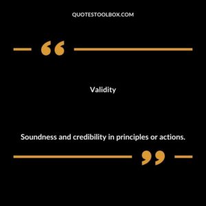 Validity Soundness and credibility in principles or actions.