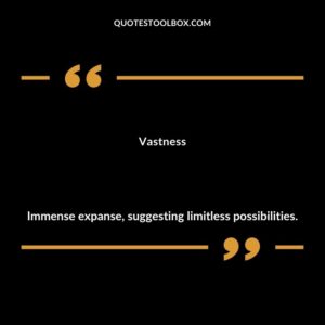 Vastness Immense expanse suggesting limitless possibilities.