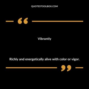 Vibrantly Richly and energetically alive with color or vigor.