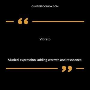 Vibrato Musical expression adding warmth and resonance.