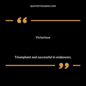 Victorious Triumphant and successful in endeavors.