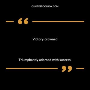 Victory crowned Triumphantly adorned with success.