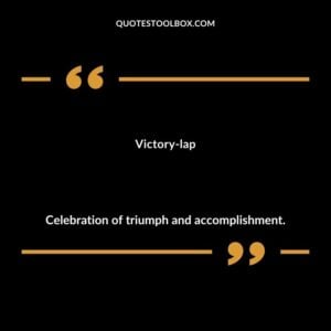 Victory lap Celebration of triumph and accomplishment.