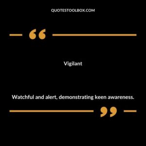 Vigilant Watchful and alert demonstrating keen awareness.