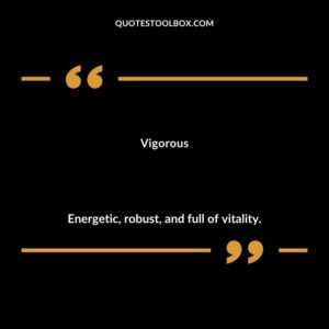 Vigorous Energetic robust and full of vitality.