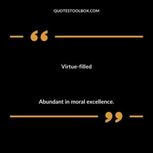 Virtue filled Abundant in moral excellence.