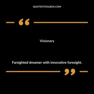 Visionary Farsighted dreamer with innovative foresight.