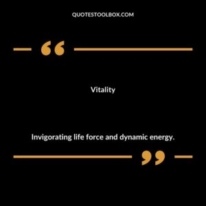 Vitality Invigorating life force and dynamic energy.
