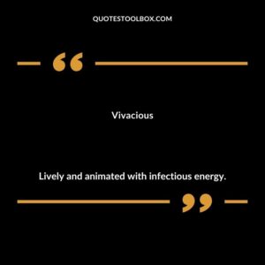 Vivacious Lively and animated with infectious energy.