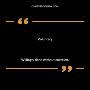 Voluntary Willingly done without coercion.