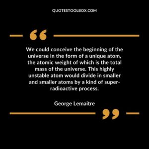 We could conceive the beginning of the universe in the form of a unique atom, the atomic weight of which is the total mass of the universe. This highly unstable atom would