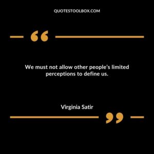 We must not allow other peoples limited perceptions to define us.
