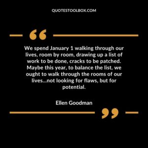 We spend January 1 walking through our lives, room by room, drawing up a list of work to be done, cracks to be patched. Maybe this year, to balance the list, we ought to walk