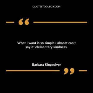 What I want is so simple I almost cant say it elementary kindness.