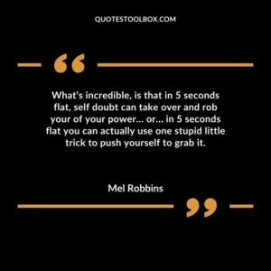 What’s incredible, is that in 5 seconds flat, self doubt can take over and rob your of your power or in 5 seconds flat you can actually use one stupid little trick to push