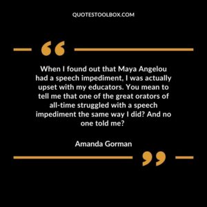 When I found out that Maya Angelou had a speech impediment, I was actually upset with my educators. You mean to tell me that one of the great orators of all time struggled