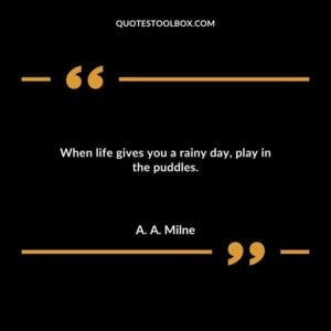 When life gives you a rainy day play in the puddles.