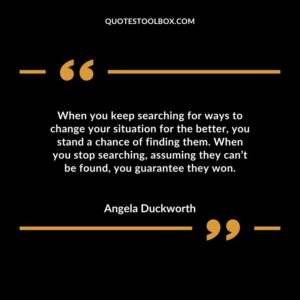 When you keep searching for ways to change your situation for the better you stand a chance of finding them. When you stop searching assuming they cant be found you guarantee they won.