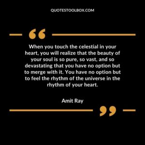 When you touch the celestial in your heart, you will realize that the beauty of your soul is so pure, so vast, and so devastating that you have no option but to merge with