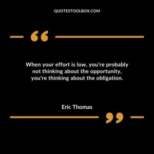 When your effort is low youre probably not thinking about the opportunity youre thinking about the obligation.