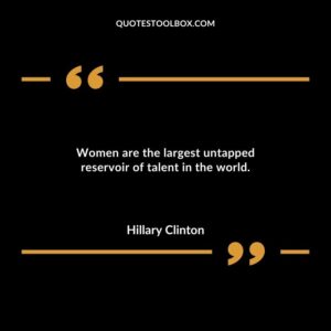 Women are the largest untapped reservoir of talent in the world.