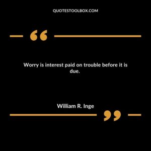 Worry is interest paid on trouble before it is due.