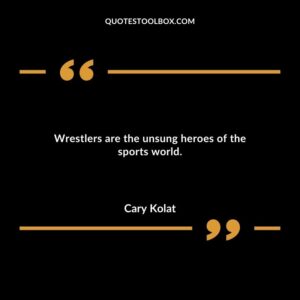 Wrestlers are the unsung heroes of the sports world.