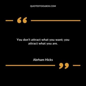 You dont attract what you want you attract what you are.