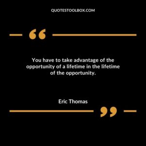 You have to take advantage of the opportunity of a lifetime in the lifetime of the opportunity.