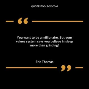 You want to be a millionaire. But your values system says you believe in sleep more than grinding