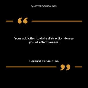Your addiction to daily distraction denies you of effectiveness.