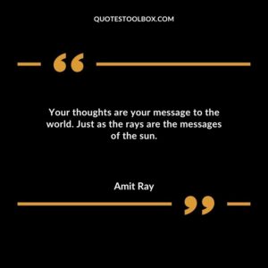 Your thoughts are your message to the world. Just as the rays are the messages of the sun.