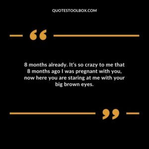 8 months already. Its so crazy to me that 8 months ago I was pregnant with you now here you are staring at me with your big brown eyes.