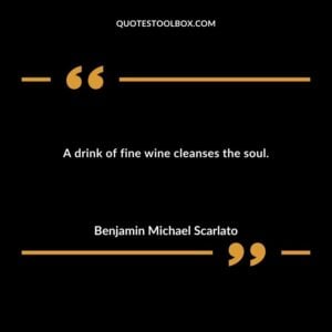 A drink of fine wine cleanses the soul.