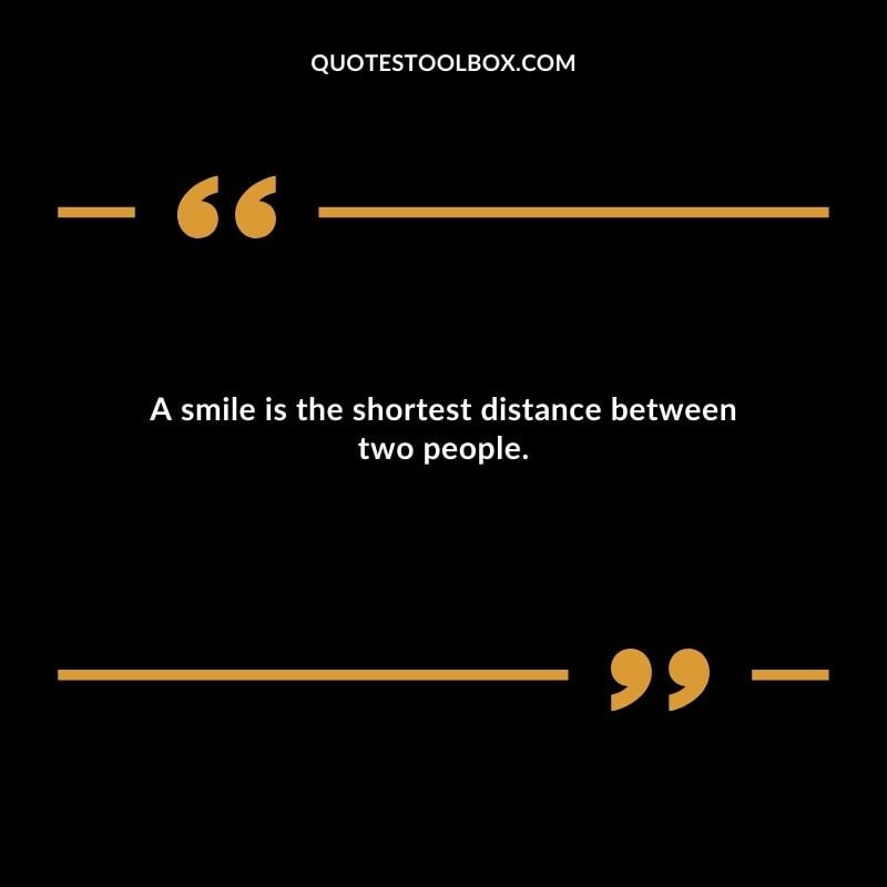 A smile is the shortest distance between two people.