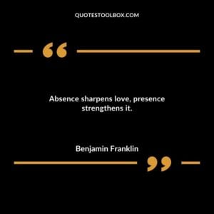 Absence sharpens love presence strengthens it.