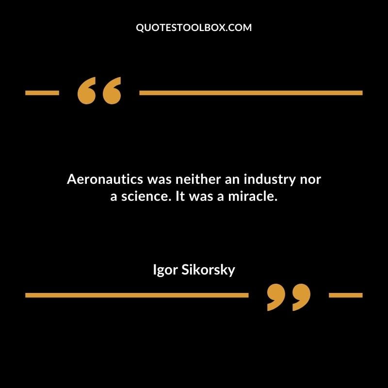 Aeronautics was neither an industry nor a science. It was a miracle.