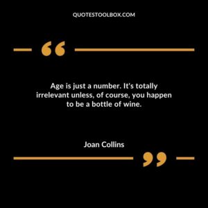 Age is just a number. Its totally irrelevant unless of course you happen to be a bottle of wine.