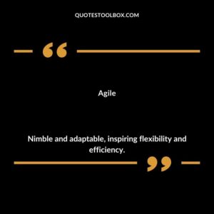 Agile Nimble and adaptable inspiring flexibility and efficiency.