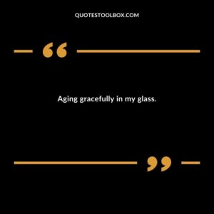 Aging gracefully in my glass.
