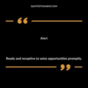 Alert Ready and receptive to seize opportunities promptly.