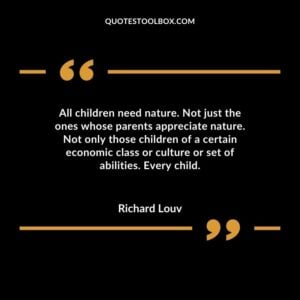 All children need nature. Not just the ones whose parents appreciate nature. Not only those children of a certain economic class or culture or set of abilities. Every child.
