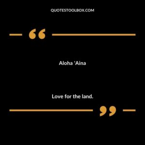 Aloha Aina Love for the land.
