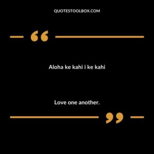 Aloha ke kahi i ke kahi Love one another.