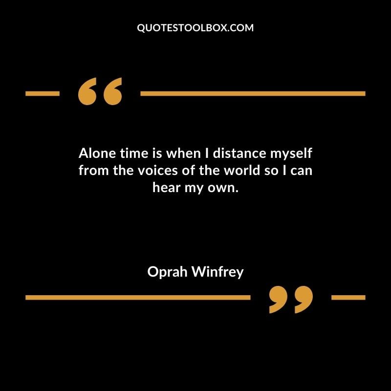 Alone time is when I distance myself from the voices of the world so I can hear my own.