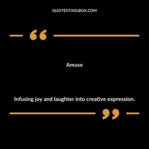 Amuse Infusing joy and laughter into creative expression.