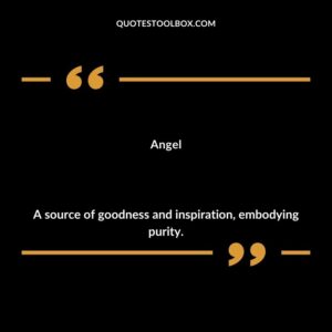 Angel A source of goodness and inspiration embodying purity.